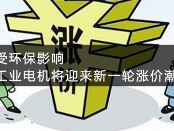 受環(huán)保影響，工業(yè)電機(jī)將迎來(lái)新一輪漲價(jià)潮