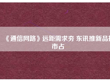 《通信網(wǎng)路》遠(yuǎn)距需求夯 東訊推新品擴(kuò)市占