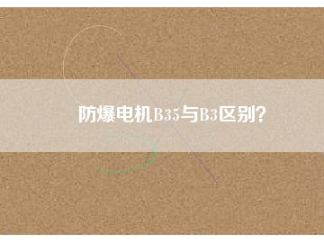 防爆電機B35與B3區(qū)別？