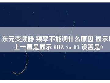 東元變頻器 頻率不能調(diào)什么原因 顯示屏上一直是顯示 0HZ Sn-03 設置是0