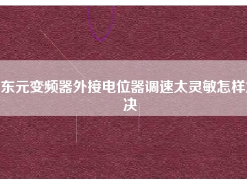 東元變頻器外接電位器調(diào)速太靈敏怎樣解決