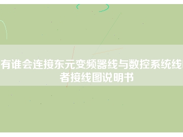 有誰(shuí)會(huì)連接?xùn)|元變頻器線與數(shù)控系統(tǒng)線嗎者接線圖說(shuō)明書(shū)