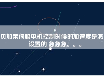 貝加萊伺服電機控制時候的加速度是怎么設(shè)置的 急急急。。。