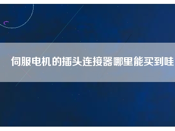 伺服電機的插頭連接器哪里能買到哇