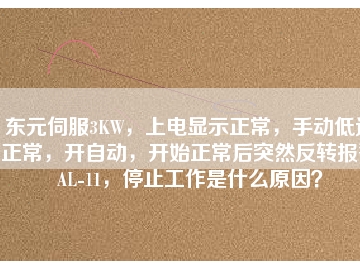 東元伺服3KW，上電顯示正常，手動低速正常，開自動，開始正常后突然反轉(zhuǎn)報(bào)警AL-11，停止工作是什么原因？