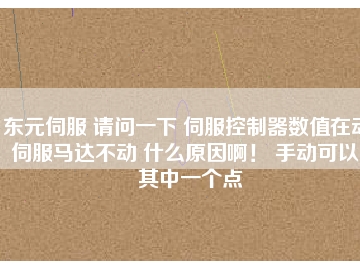 東元伺服 請問一下 伺服控制器數(shù)值在動 伺服馬達(dá)不動 什么原因??！ 手動可以。其中一個(gè)點(diǎn)