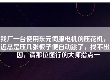 我廠一臺使用東元伺服電機(jī)的壓花機(jī)，最近總是壓幾張板子便自動跳了，找不出原因，請那位懂行的大師指點(diǎn)一