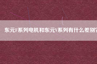 東元F系列電機和東元V系列有什么差別？