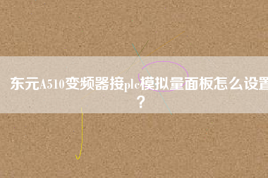 東元A510變頻器接plc模擬量面板怎么設(shè)置？
