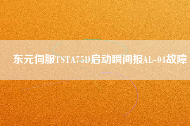 東元伺服TSTA75D啟動(dòng)瞬間報(bào)AL-04故障