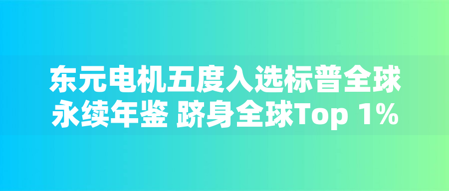 東元電機(jī)五度入選標(biāo)普全球永續(xù)年鑒 躋身全球Top 1%企業(yè) 東元電機(jī)五度入選標(biāo)普全球永續(xù)年鑒 躋身全球Top 1%企業(yè)