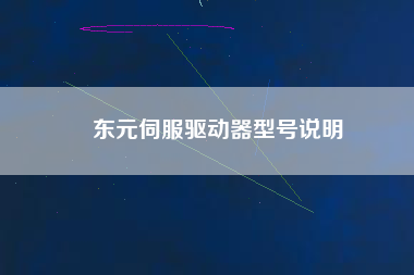 東元伺服驅(qū)動(dòng)器型號(hào)說(shuō)明 東元伺服驅(qū)動(dòng)器型號(hào)說(shuō)明